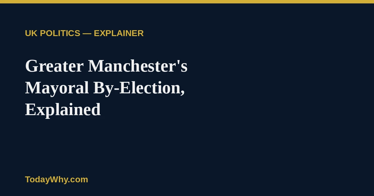 Why Is Greater Manchester Holding a Mayoral By-Election in 2026? 2 Why Is Greater Manchester Holding a Mayoral By-Election in 2026?