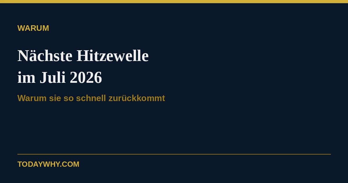 Nächste Hitzewelle Juli 2026: Warum sie so schnell zurückkommt