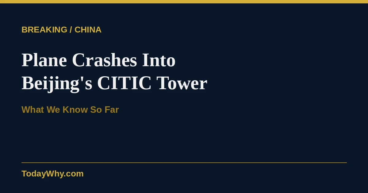 Why Did a Small Plane Crash Into Beijing’s Tallest Skyscraper, the CITIC Tower?