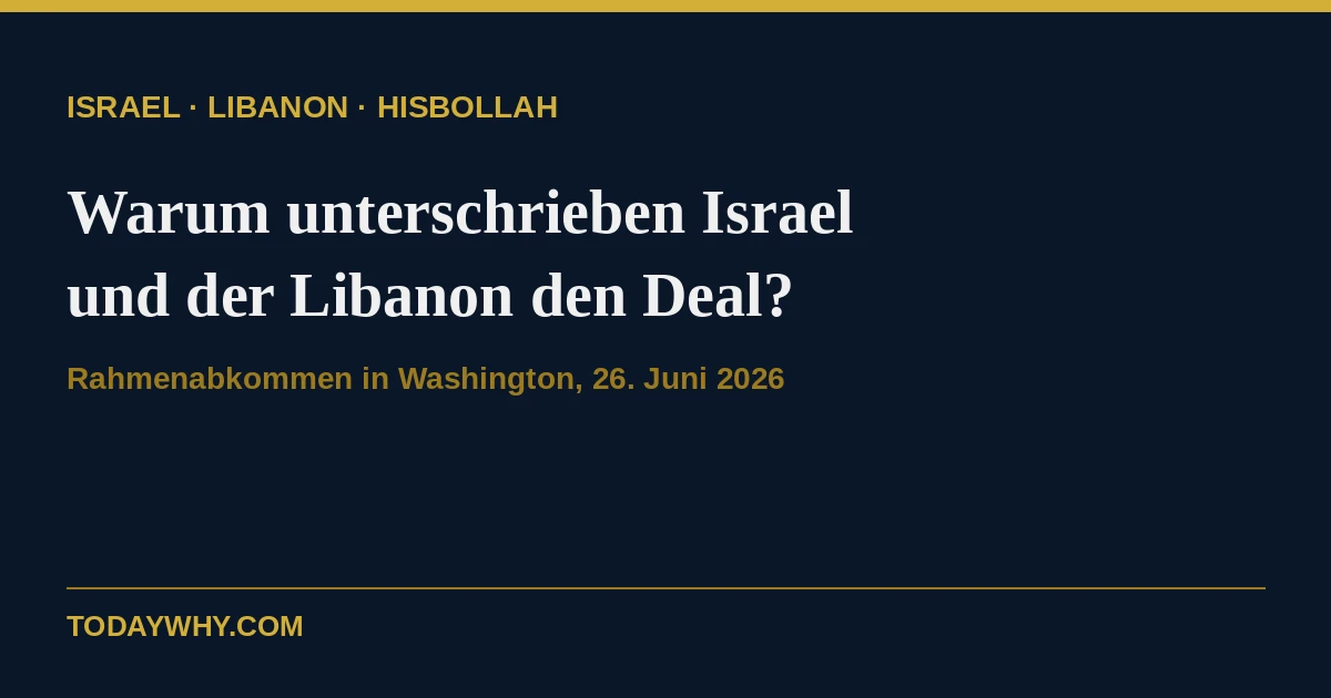Israel und der Libanon unterschrieben am 26. Juni 2026 ein Rahmenabkommen zur Hisbollah-Entwaffnung. Wir erklären den Inhalt und die Reaktion der Hisbollah.