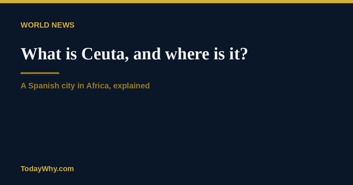 What is Ceuta and where is it? Spain's city in Africa