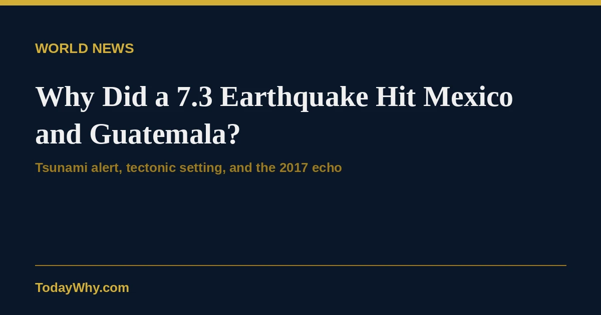 Why did a 7.3 earthquake hit Mexico & Guatemala?