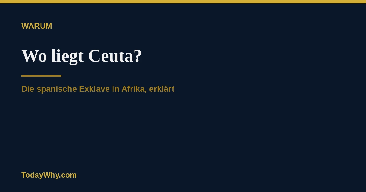 Wo liegt Ceuta? Karte, Status, Geschichte