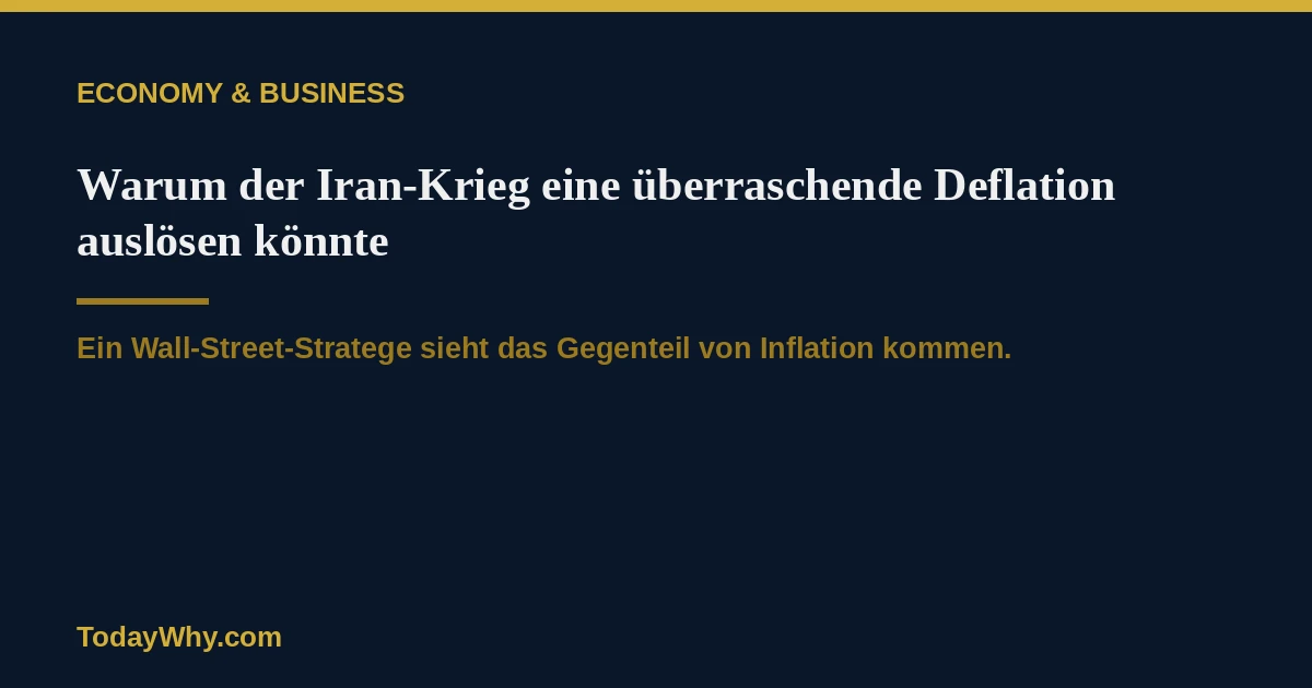 Warum der Iran-Krieg eine überraschende Deflation auslösen könnte